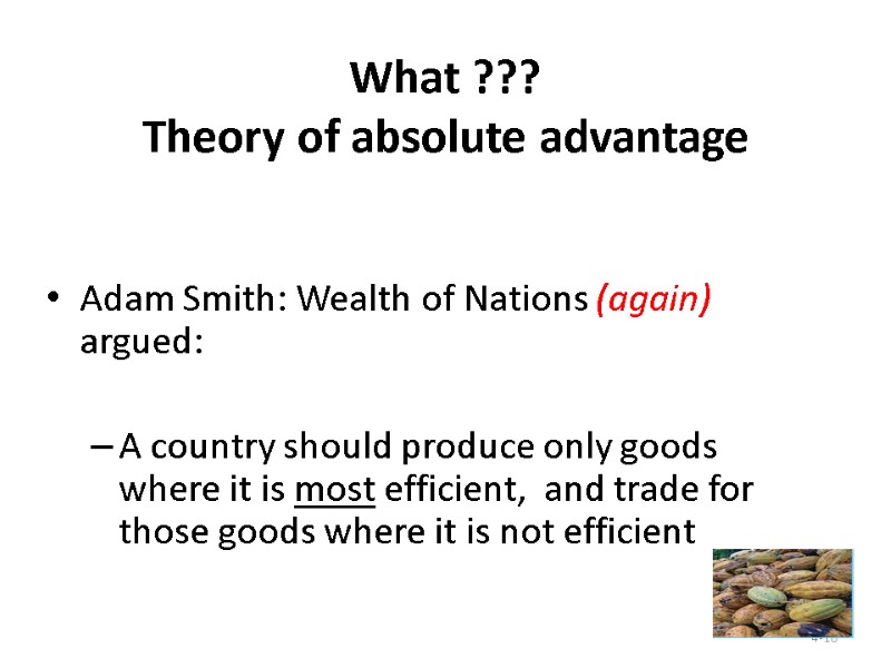 4-16 What ??? Theory of absolute advantage  Adam Smith: Wealth of Nations (again)